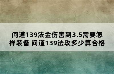 问道139法金伤害到3.5需要怎样装备 问道139法攻多少算合格